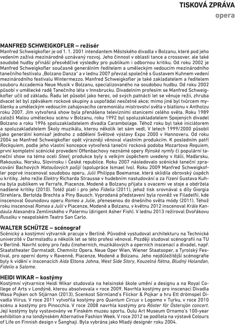 Od roku 2002 je Manfred Schweigkofler současně generálním ředitelem a uměleckým vedoucím mezinárodního tanečního festivalu Bolzano Danza a v lednu 2007 převzal společně s Gustavem Kuhnem vedení