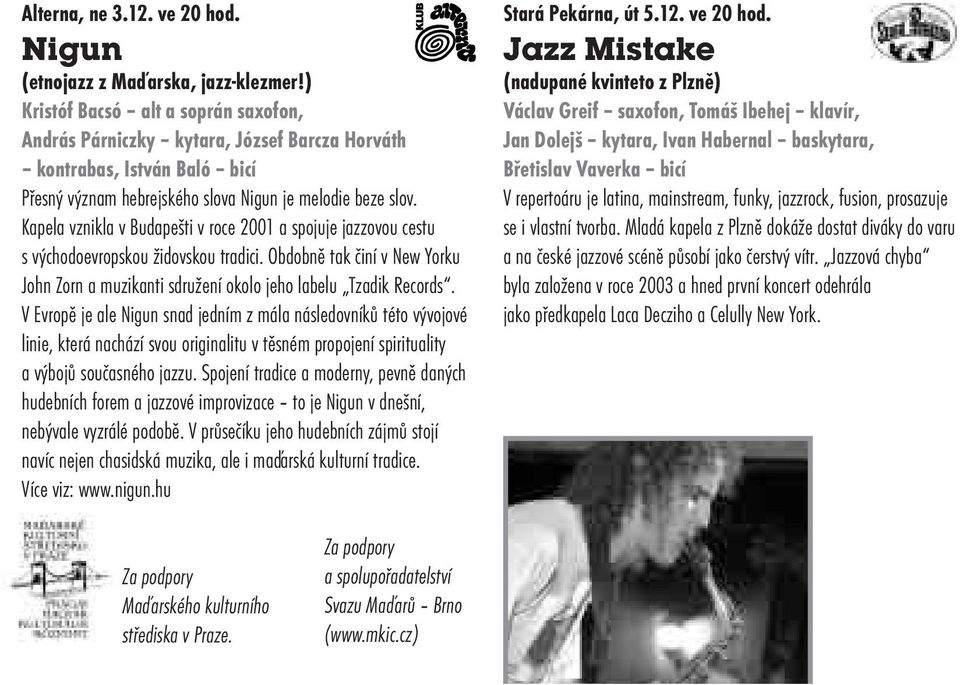 Kapela vznikla v Budapešti v roce 2001 a spojuje jazzovou cestu s východoevropskou židovskou tradici. Obdobně tak činí v New Yorku John Zorn a muzikanti sdružení okolo jeho labelu Tzadik Records.