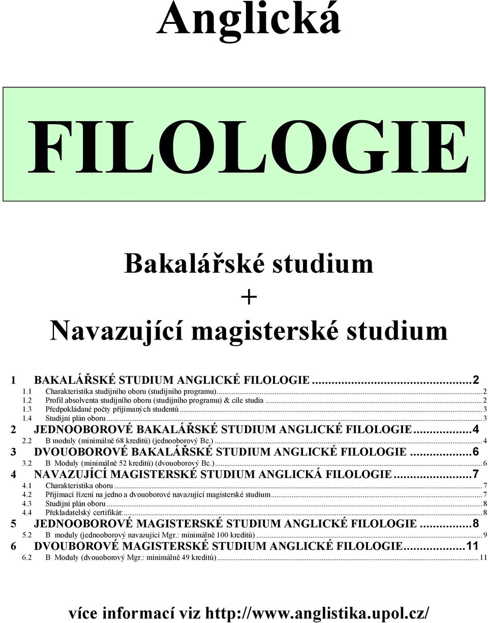 (jednooborový Bc.)... 4 3 DVOUOBOROVÉ BAKALÁ SKÉ STUDIUM ANGLICKÉ FILOLOGIE... 6 3.2 B Moduly (minimáln 52 kredit ) (dvouoborový Bc.)... 6 4 NAVAZUJÍCÍ MAGISTERSKÉ STUDIUM ANGLICKÁ FILOLOGIE... 7 4.