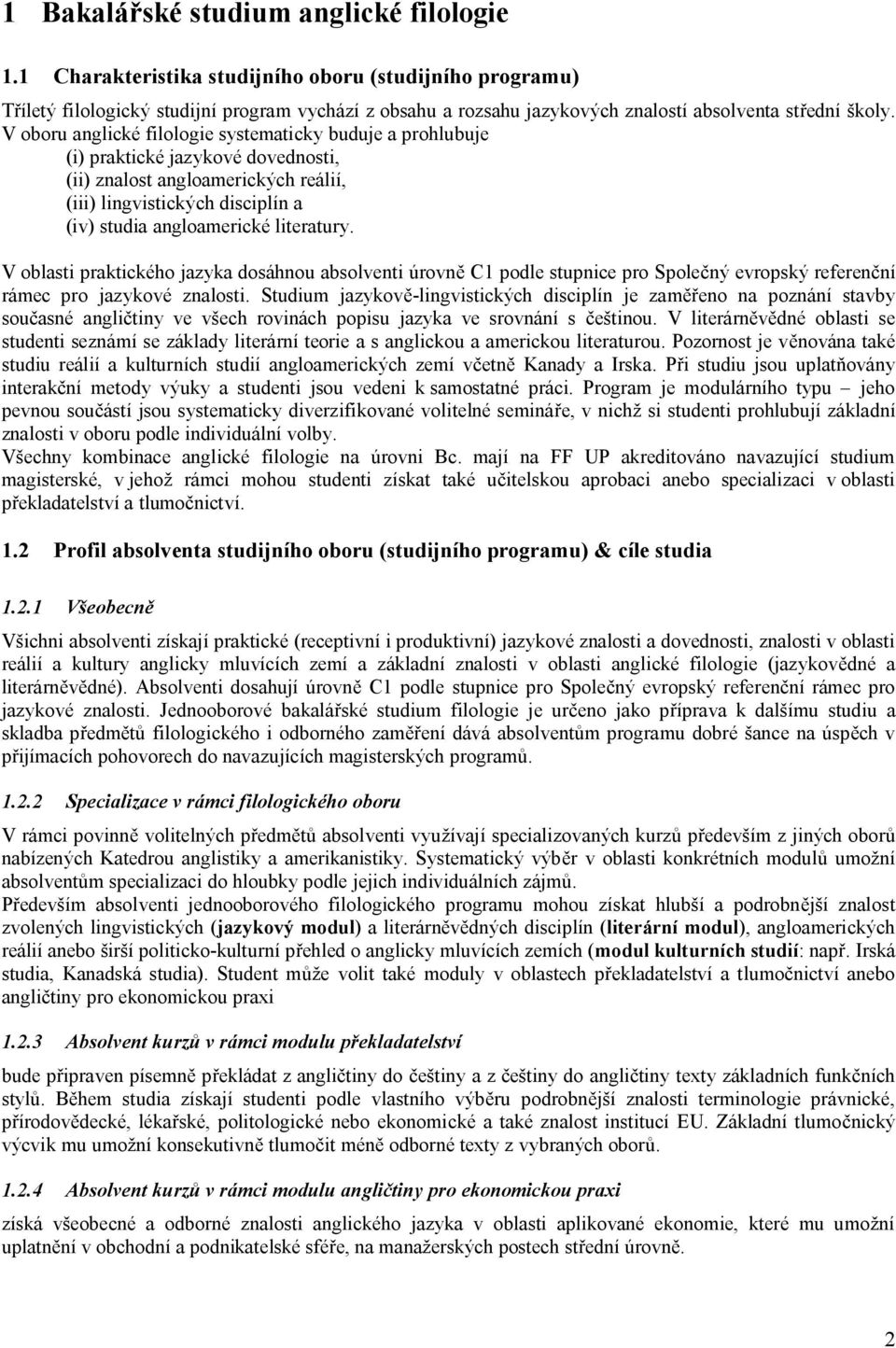 V oboru anglické filologie systematicky buduje a prohlubuje (i) praktické jazykové dovednosti, (ii) znalost angloamerických reálií, (iii) lingvistických disciplín a (iv) studia angloamerické