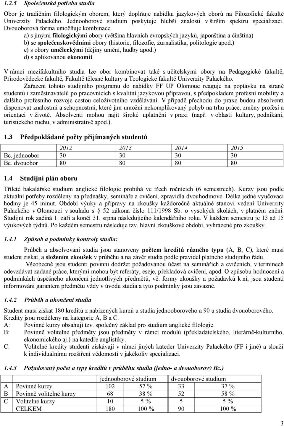 Dvouoborová forma umož uje kombinace a) s jinými filologickými obory (v tšina hlavních evropských jazyk, japonština a ínština) b) se spole enskov dními obory (historie, filozofie, žurnalistika,