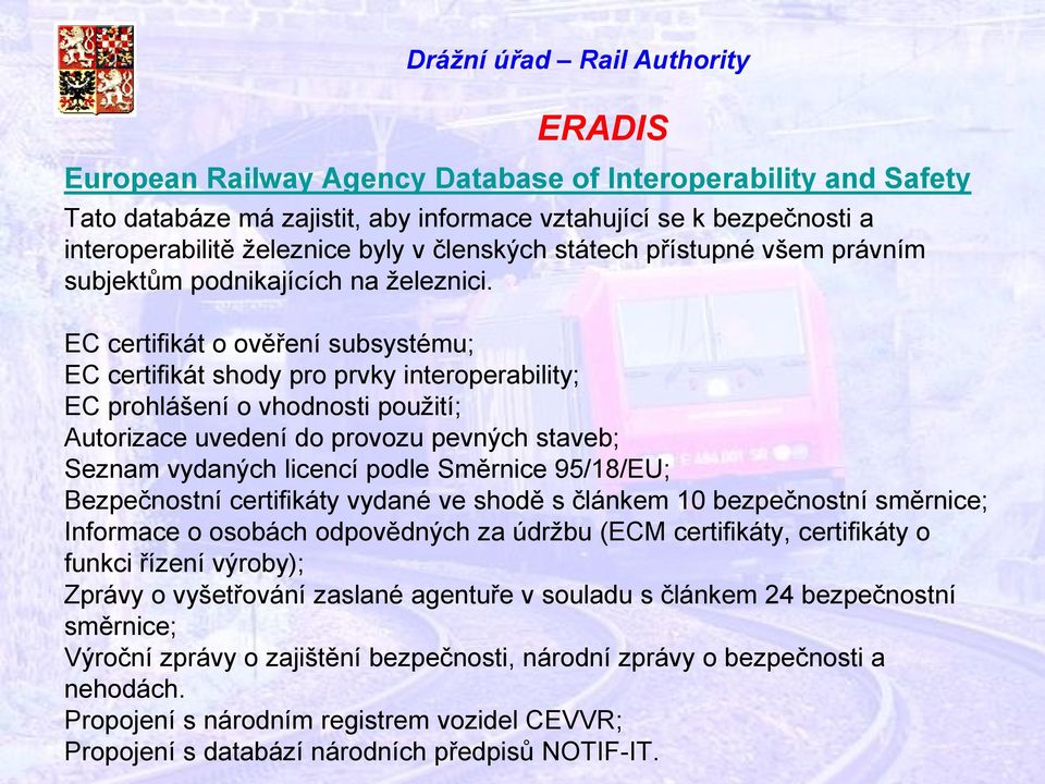 EC certifikát o ověření subsystému; EC certifikát shody pro prvky interoperability; EC prohlášení o vhodnosti použití; Autorizace uvedení do provozu pevných staveb; Seznam vydaných licencí podle