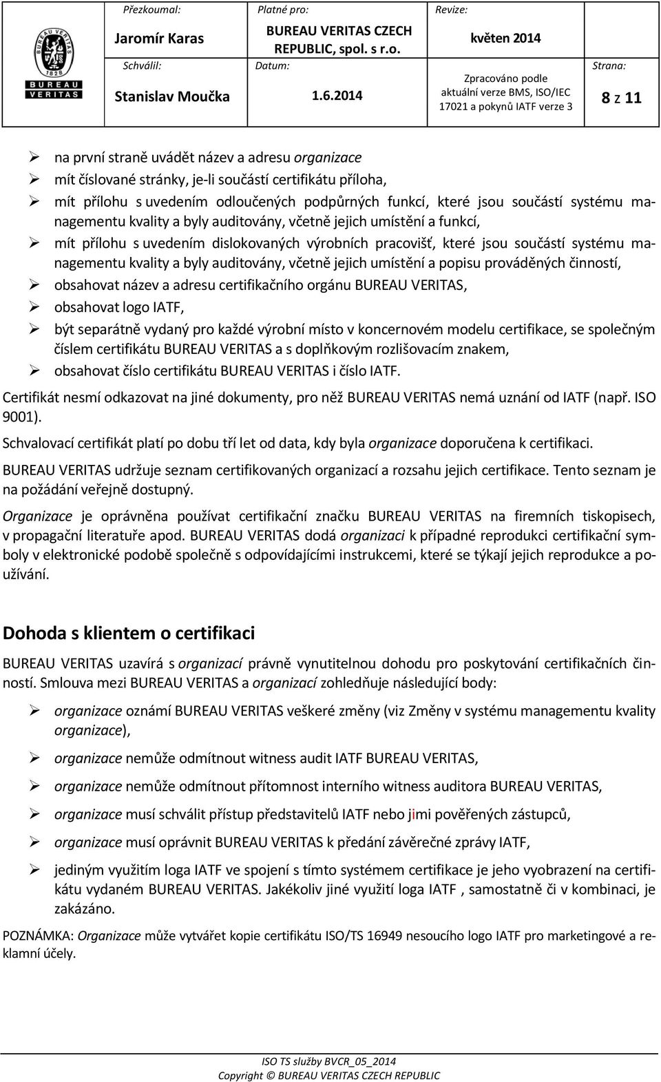 včetně jejich umístění a popisu prováděných činností, obsahovat název a adresu certifikačního orgánu BUREAU VERITAS, obsahovat logo IATF, být separátně vydaný pro každé výrobní místo v koncernovém