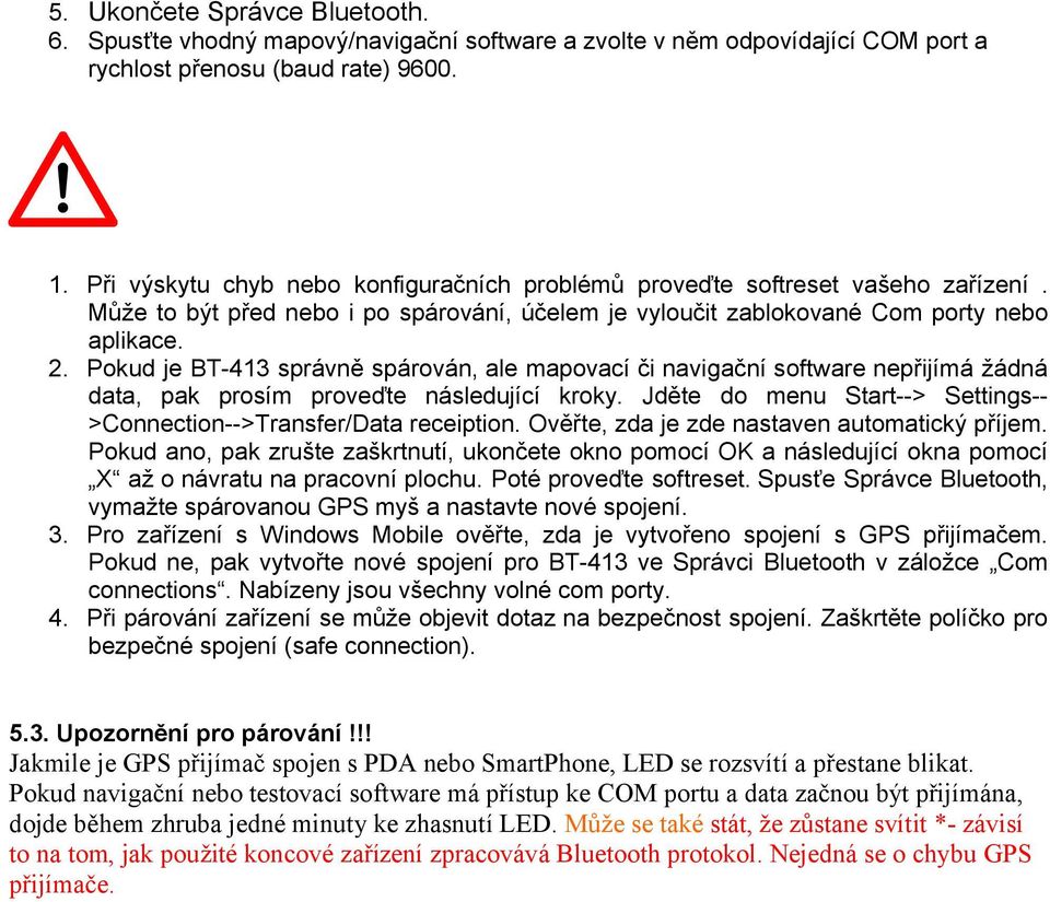 Pokud je BT-413 správně spárován, ale mapovací či navigační software nepřijímá žádná data, pak prosím proveďte následující kroky.