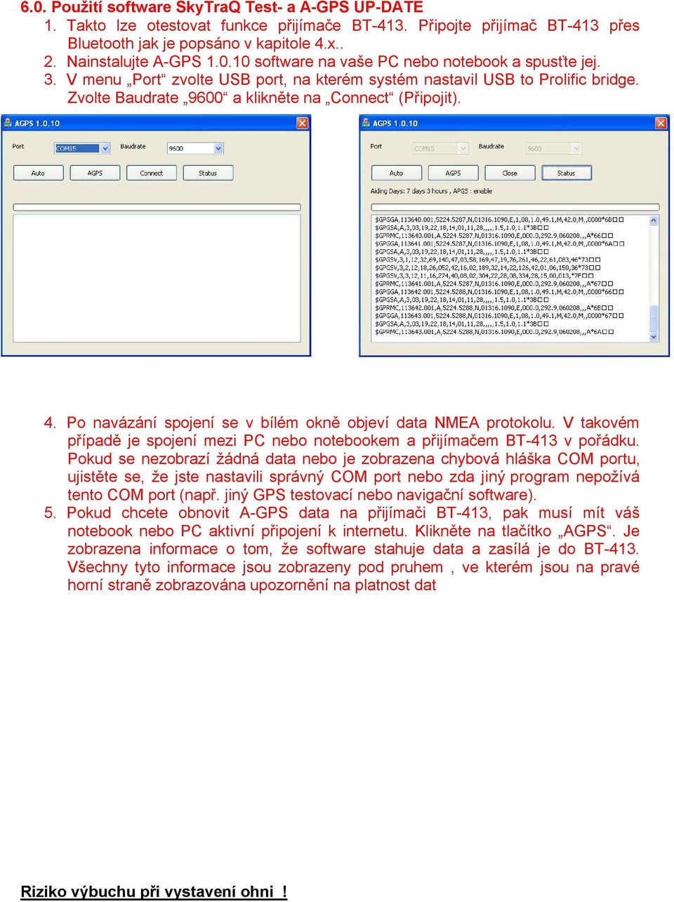 Po navázání spojení se v bílém okně objeví data NMEA protokolu. V takovém případě je spojení mezi PC nebo notebookem a přijímačem BT-413 v pořádku.