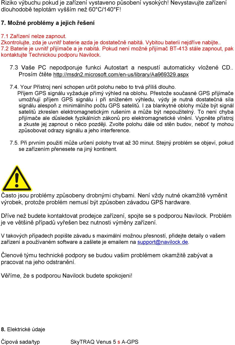 Pokud není možné přijímač BT-413 stále zapnout, pak kontaktujte Technickou podporu Navilock. 7.3 Vaše PC nepodporuje funkci Autostart a nespustí automaticky vložené CD.. Prosím čtěte http://msdn2.