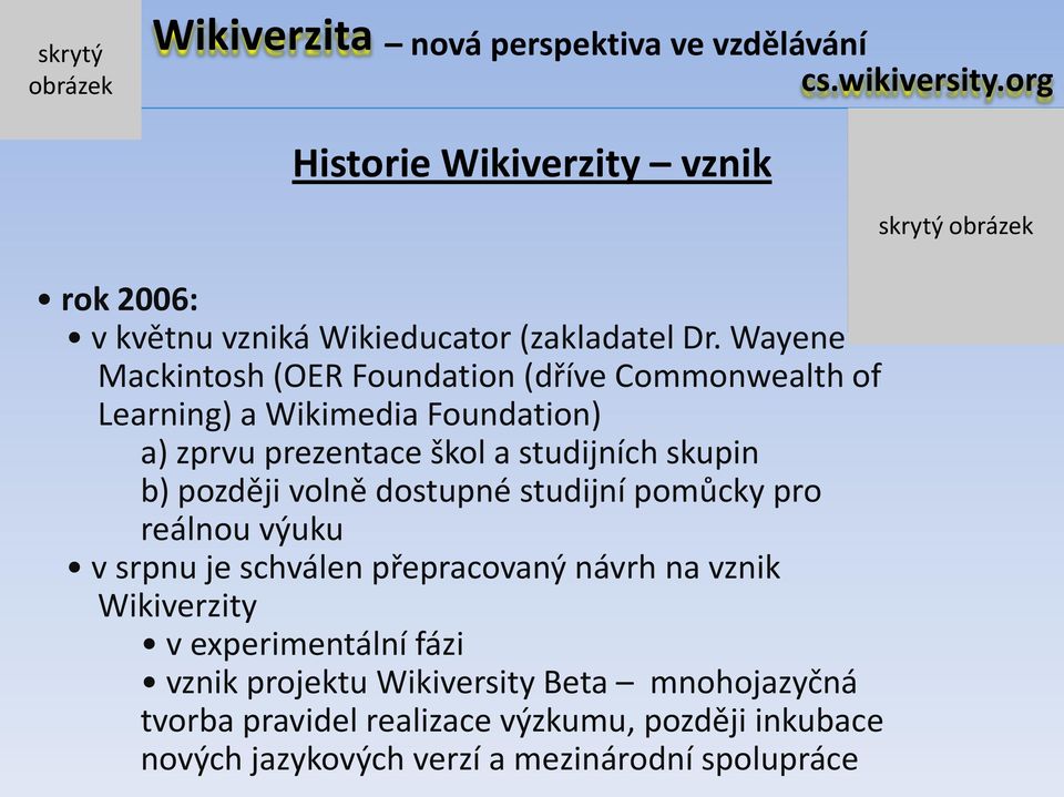 skupin b) později volně dostupné studijní pomůcky pro reálnou výuku v srpnu je schválen přepracovaný návrh na vznik Wikiverzity
