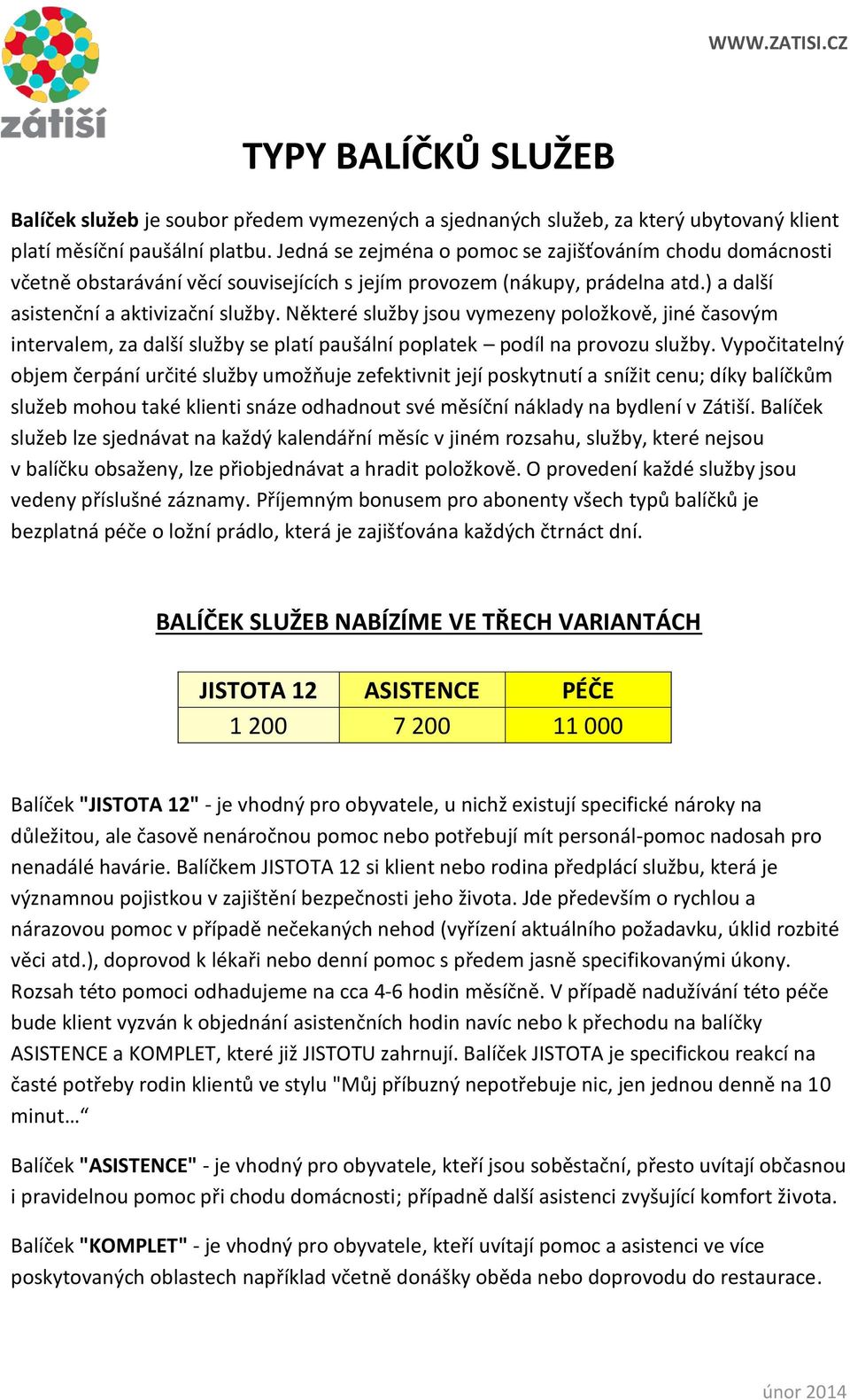 Některé služby jsou vymezeny položkově, jiné časovým intervalem, za další služby se platí paušální poplatek podíl na provozu služby.