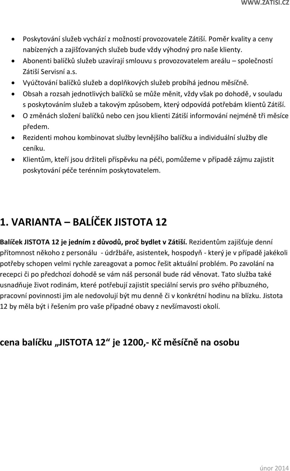 Obsah a rozsah jednotlivých balíčků se může měnit, vždy však po dohodě, v souladu s poskytováním služeb a takovým způsobem, který odpovídá potřebám klientů Zátiší.