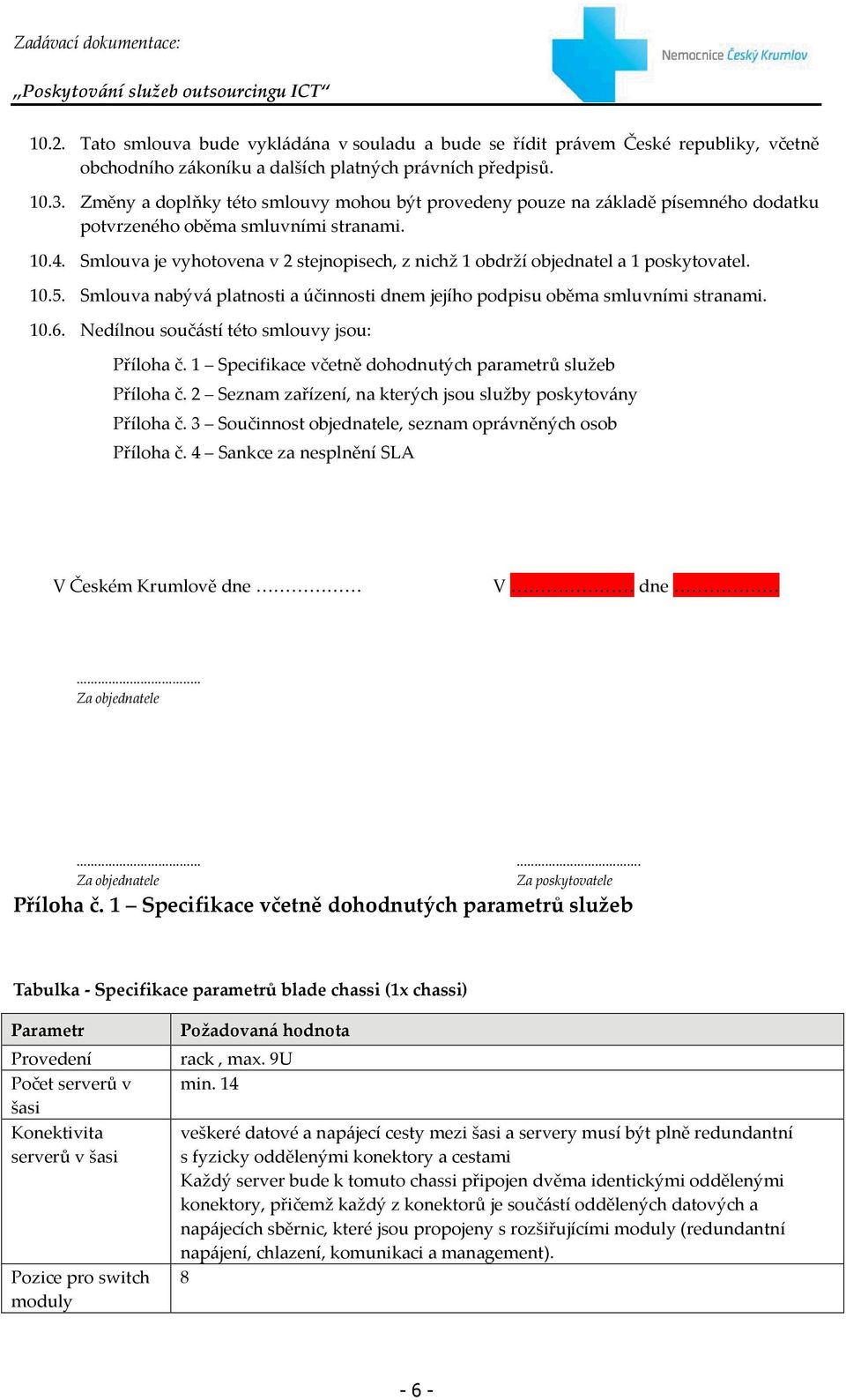 Smlouva je vyhotovena v 2 stejnopisech, z nichž 1 obdrží objednatel a 1 poskytovatel. 10.5. Smlouva nabývá platnosti a účinnosti dnem jejího podpisu oběma smluvními stranami. 10.6.