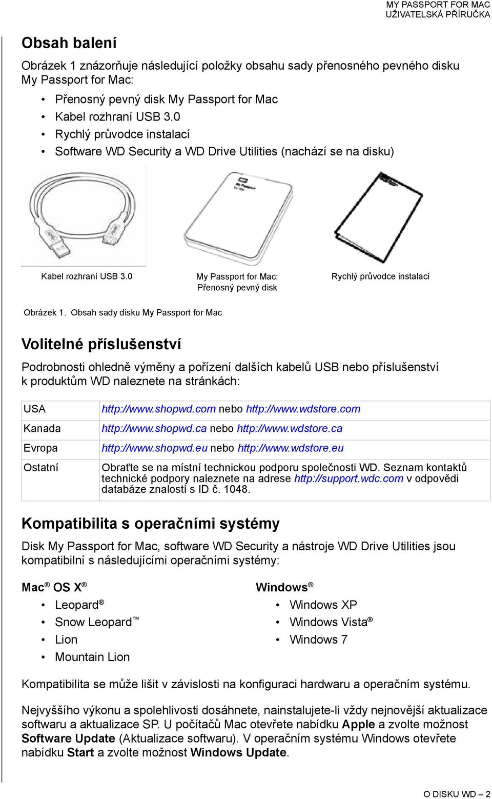 Obsah sady disku My Passport for Mac Volitelné příslušenství Podrobnosti ohledně výměny a pořízení dalších kabelů USB nebo příslušenství k produktům WD naleznete na stránkách: USA Kanada Evropa