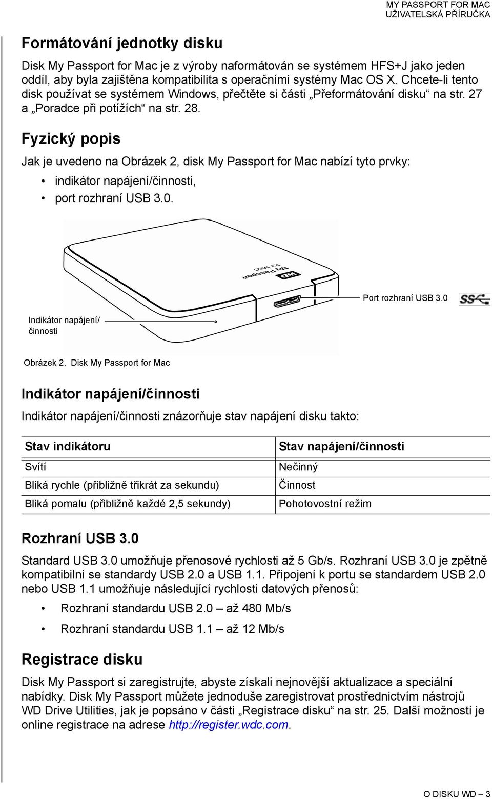 Fyzický popis Jak je uvedeno na Obrázek 2, disk My Passport for Mac nabízí tyto prvky: indikátor napájení/činnosti, port rozhraní USB 3.0. Indikátor napájení/ činnosti Port rozhraní USB 3.0 Obrázek 2.
