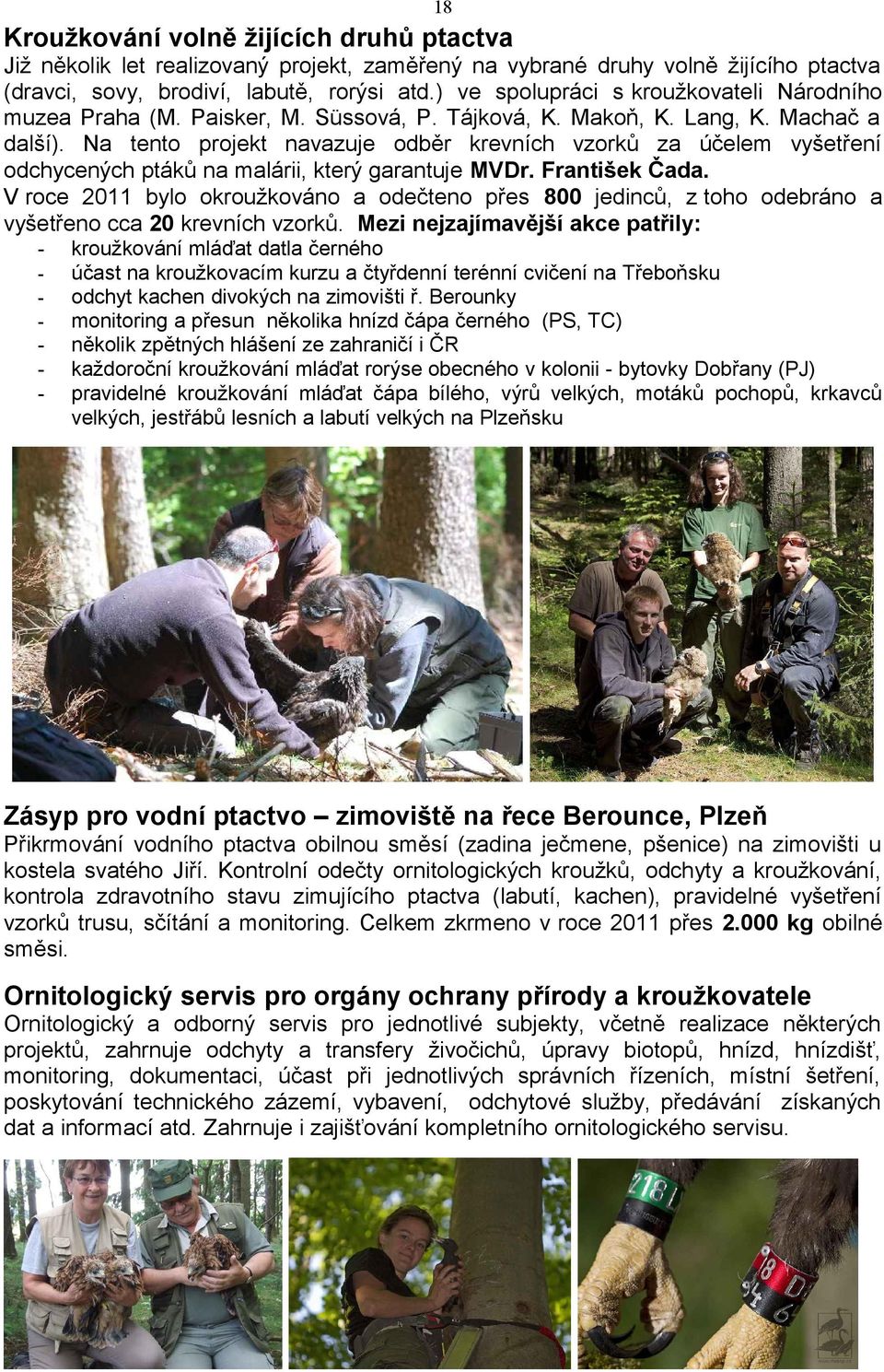 Na tento projekt navazuje odběr krevních vzorků za účelem vyšetření odchycených ptáků na malárii, který garantuje MVDr. František Čada.