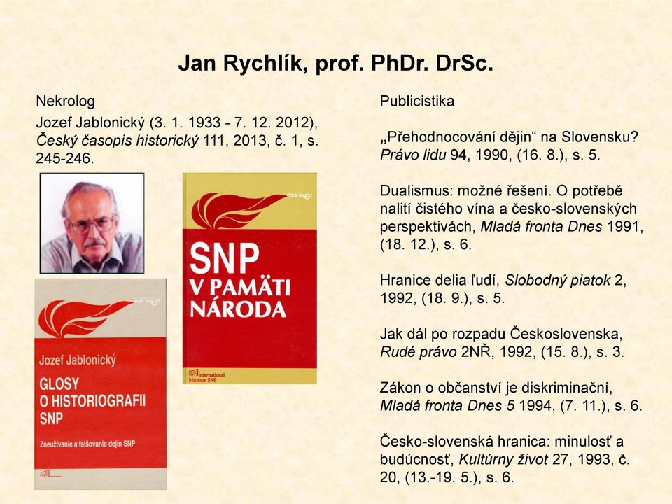 12.), s. 6. Hranice delia ľudí, Slobodný piatok 2, 1992, (18. 9.), s. 5. Jak dál po rozpadu Československa, Rudé právo 2NŘ, 1992, (15. 8.), s. 3.