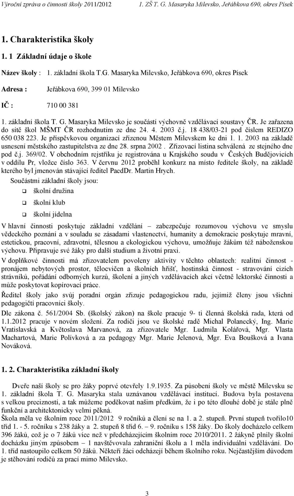 Je příspěvkovou organizací zřízenou Městem Milevskem ke dni 1. 1. 2003 na základě usnesení městského zastupitelstva ze dne 28. srpna 2002. Zřizovací listina schválená ze stejného dne pod č.j. 369/02.