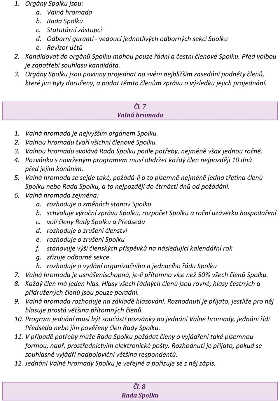 Orgány Spolku jsou povinny projednat na svém nejbližším zasedání podněty členů, které jim byly doručeny, a podat těmto členům zprávu o výsledku jejich projednání. Čl. 7 Valná hromada 1.