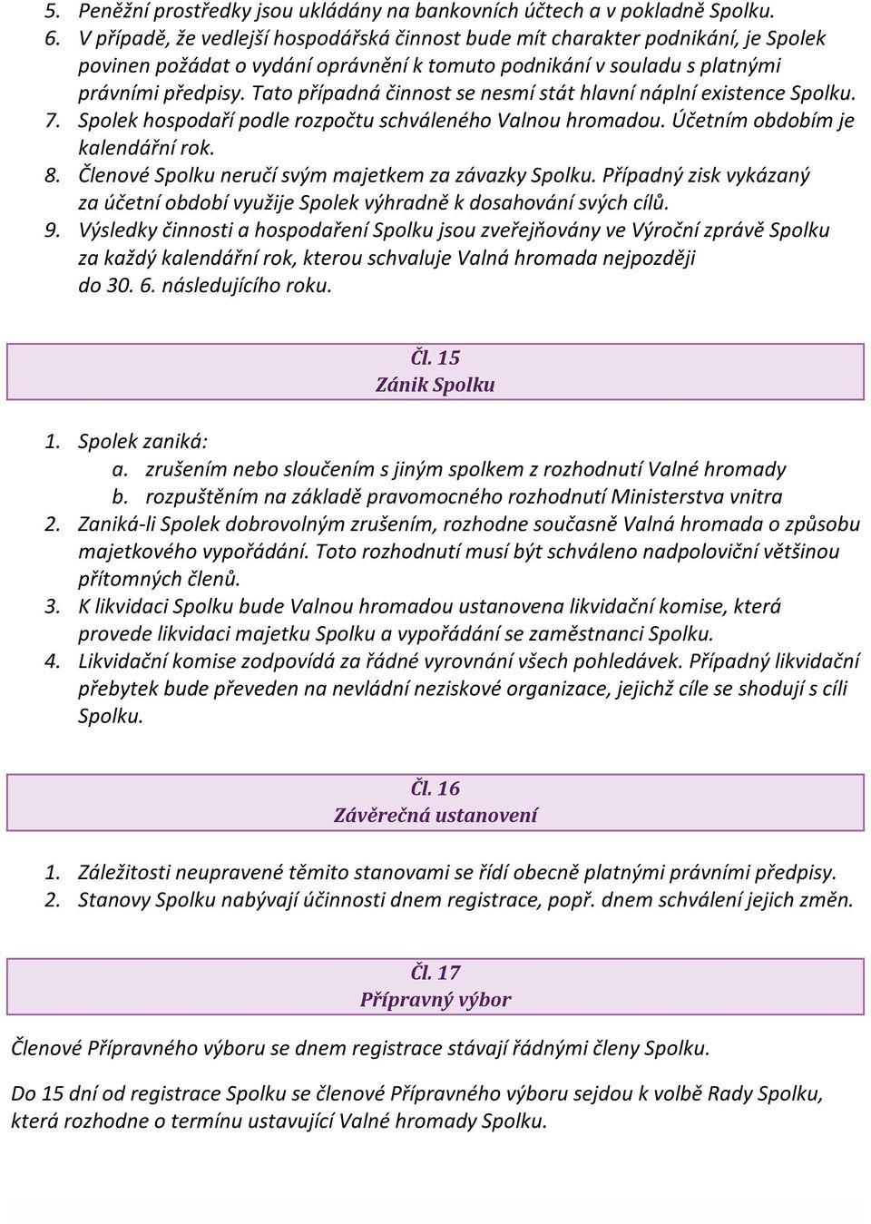 Tato případná činnost se nesmí stát hlavní náplní existence Spolku. 7. Spolek hospodaří podle rozpočtu schváleného Valnou hromadou. Účetním obdobím je kalendářní rok. 8.