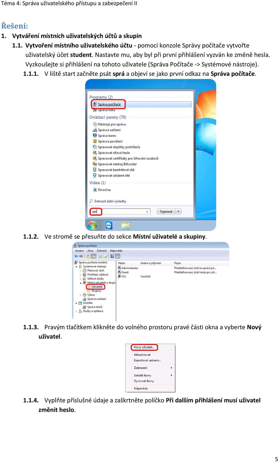 1.1. V liště start začněte psát sprá a objeví se jako první odkaz na Správa počítače. 1.1.2. Ve stromě se přesuňte do sekce Místní uživatelé a skupiny. 1.1.3.