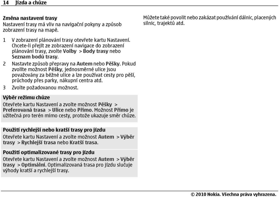 2 Nastavte způsob přepravy na Autem nebo Pěšky. Pokud zvolíte možnost Pěšky, jednosměrné ulice jsou považovány za běžné ulice a lze používat cesty pro pěší, průchody přes parky, nákupní centra atd.