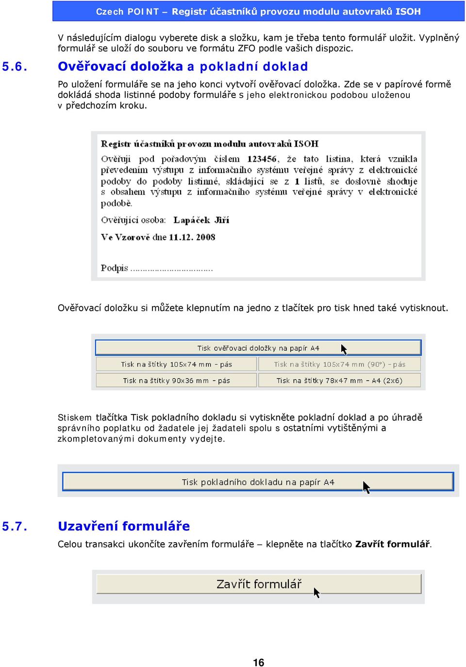 Zde se v papírové formě dokládá shoda listinné podoby formuláře s jeho elektronickou podobou uloženou v předchozím kroku.