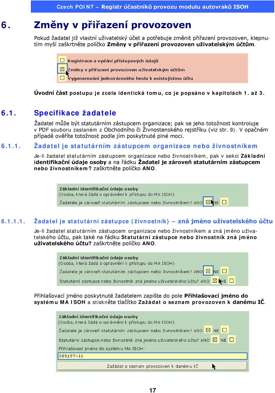 až 3. 6.1. Specifikace žadatele Žadatel může být statutárním zástupcem organizace; pak se jeho totožnost kontroluje v PDF souboru zaslaném z Obchodního či Živnostenského rejstříku (viz str. 9).