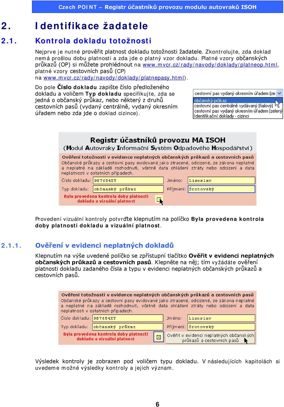 html, platné vzory cestovních pasů (CP) na www.mvcr.cz/rady/navody/doklady/platnepasy.html).