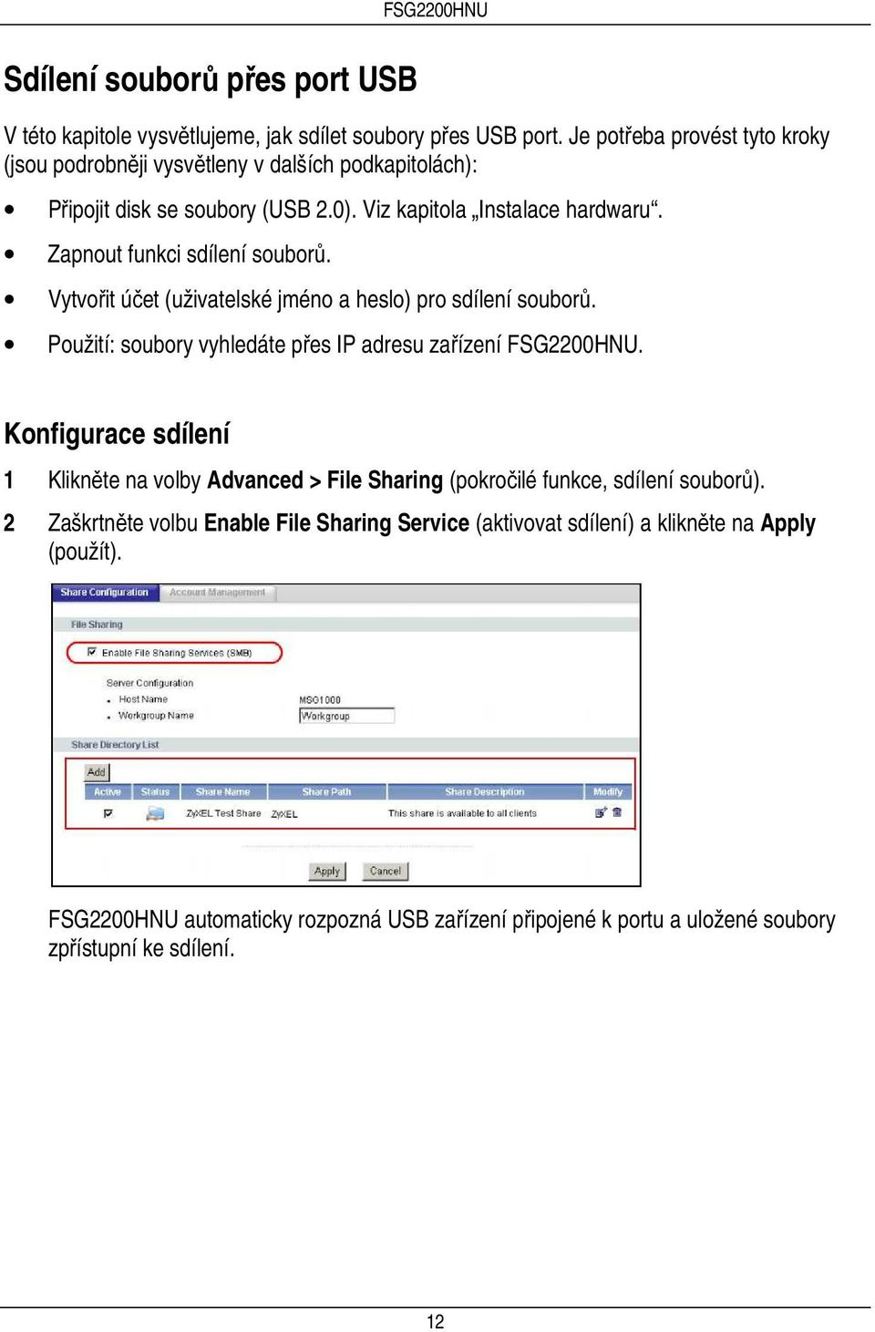 Zapnout funkci sdílení souborů. Vytvořit účet (uživatelské jméno a heslo) pro sdílení souborů. Použití: soubory vyhledáte přes IP adresu zařízení FSG2200HNU.