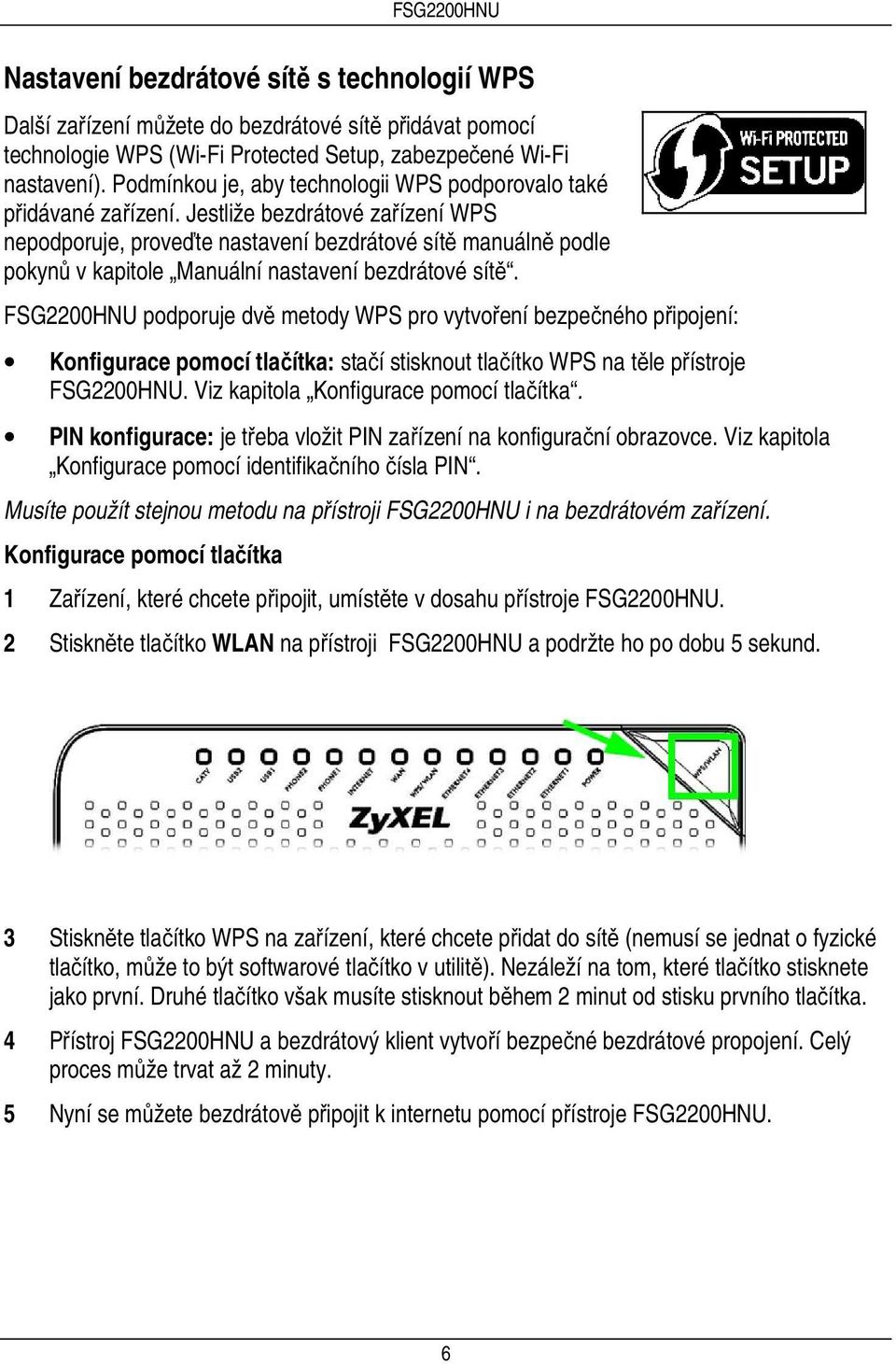 Jestliže bezdrátové zařízení WPS nepodporuje, proveďte nastavení bezdrátové sítě manuálně podle pokynů v kapitole Manuální nastavení bezdrátové sítě.