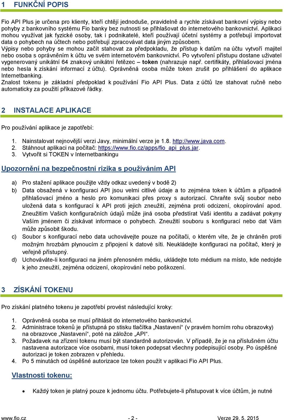 Aplikaci mohou využívat jak fyzické osoby, tak i podnikatelé, kteří používají účetní systémy a potřebují importovat data o pohybech na účtech nebo potřebují zpracovávat data jiným způsobem.