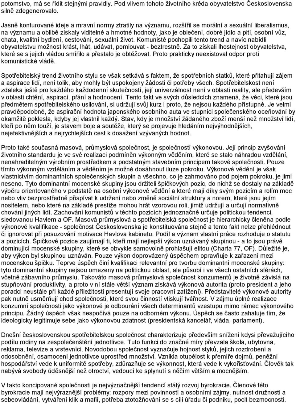 osobní vůz, chata, kvalitní bydlení, cestování, sexuální ţivot. Komunisté pochopili tento trend a navíc nabídli obyvatelstvu moţnost krást, lhát, udávat, pomlouvat - beztrestně.