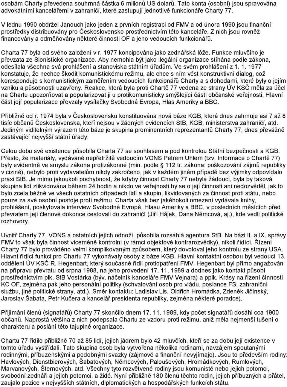 Z nich jsou rovněţ financovány a odměňovány některé činnosti OF a jeho vedoucích funkcionářů. Charta 77 byla od svého zaloţení v r. 1977 koncipována jako zednářská lóţe.
