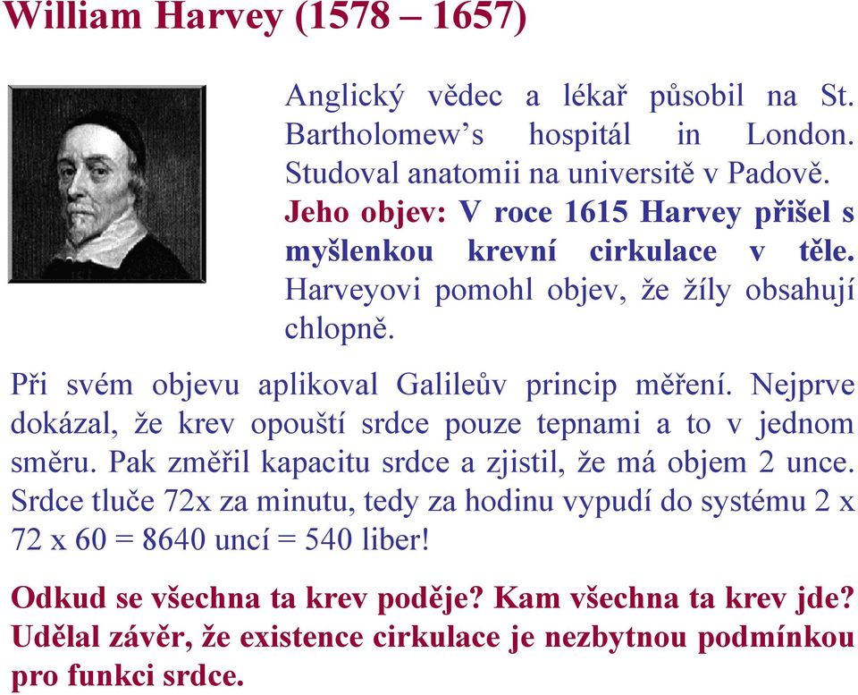 Při svém objevu aplikoval Galileův princip měření. Nejprve dokázal, že krev opouští srdce pouze tepnami a to v jednom směru.