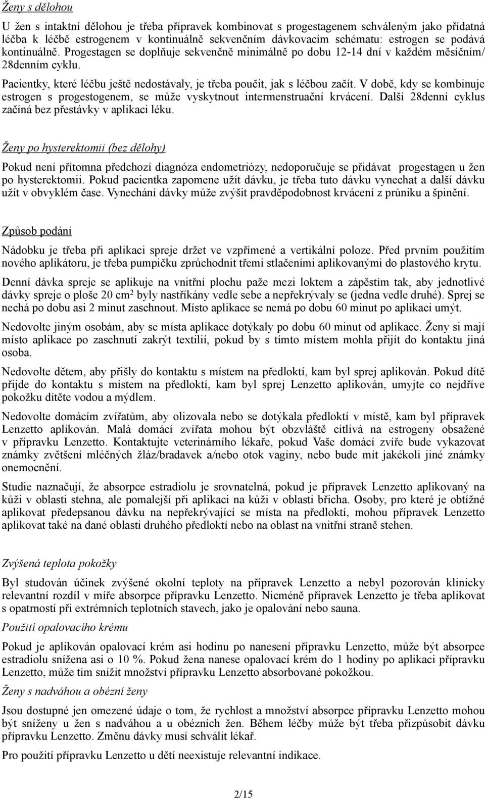 V době, kdy se kombinuje estrogen s progestogenem, se může vyskytnout intermenstruační krvácení. Další 28denní cyklus začíná bez přestávky v aplikaci léku.