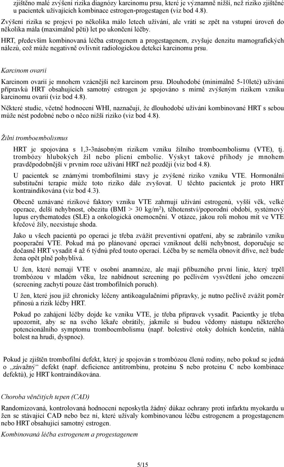 HRT, především kombinovaná léčba estrogenem a progestagenem, zvyšuje denzitu mamografických nálezů, což může negativně ovlivnit radiologickou detekci karcinomu prsu.