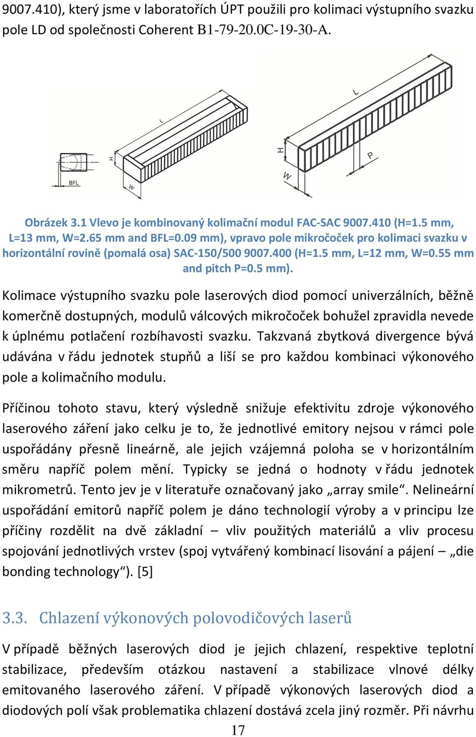 5 mm). Kolimace výstupního svazku pole laserových diod pomocí univerzálních, běžně komerčně dostupných, modulů válcových mikročoček bohužel zpravidla nevede k úplnému potlačení rozbíhavosti svazku.