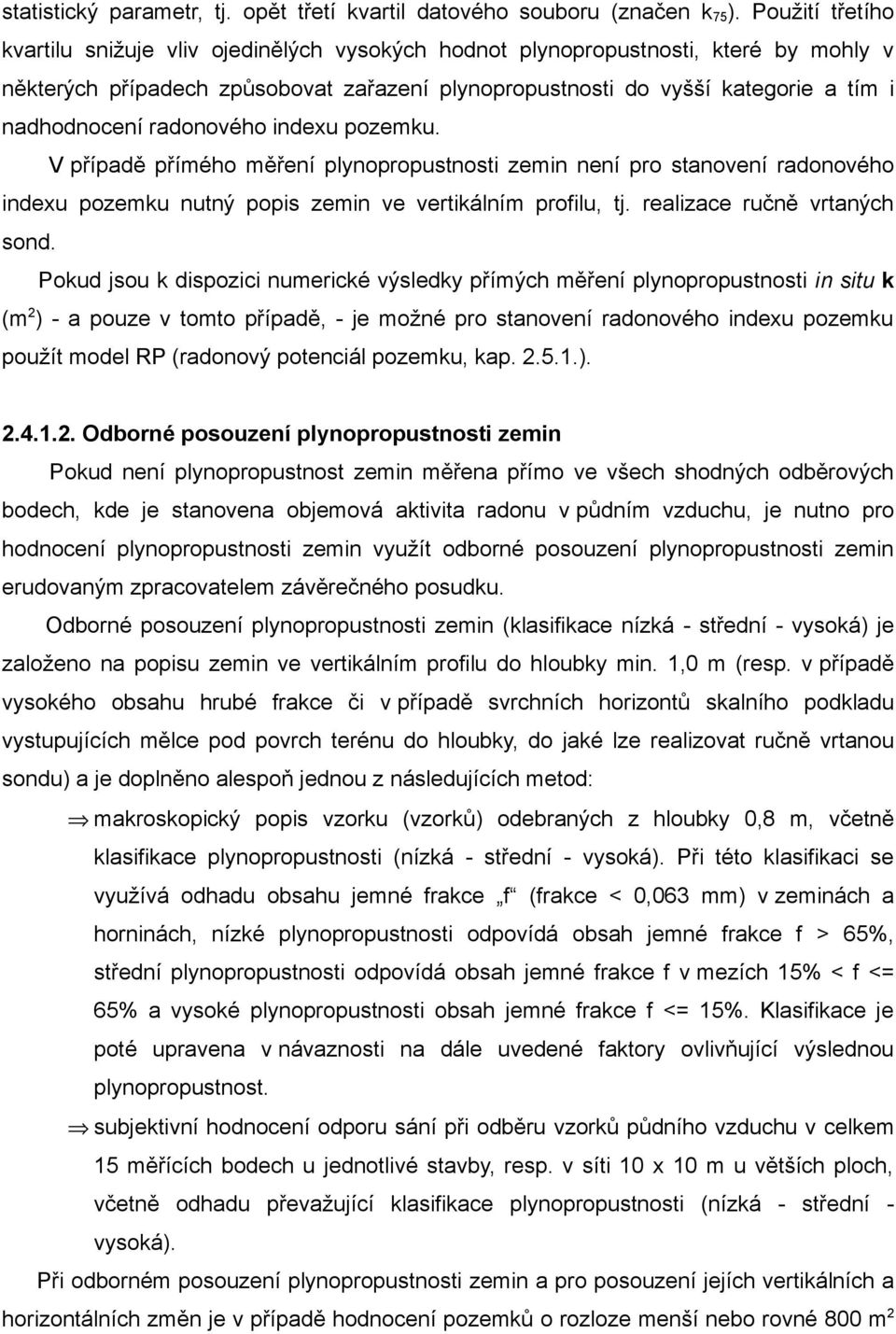 radonového indexu pozemku. V případě přímého měření plynopropustnosti zemin není pro stanovení radonového indexu pozemku nutný popis zemin ve vertikálním profilu, tj. realizace ručně vrtaných sond.