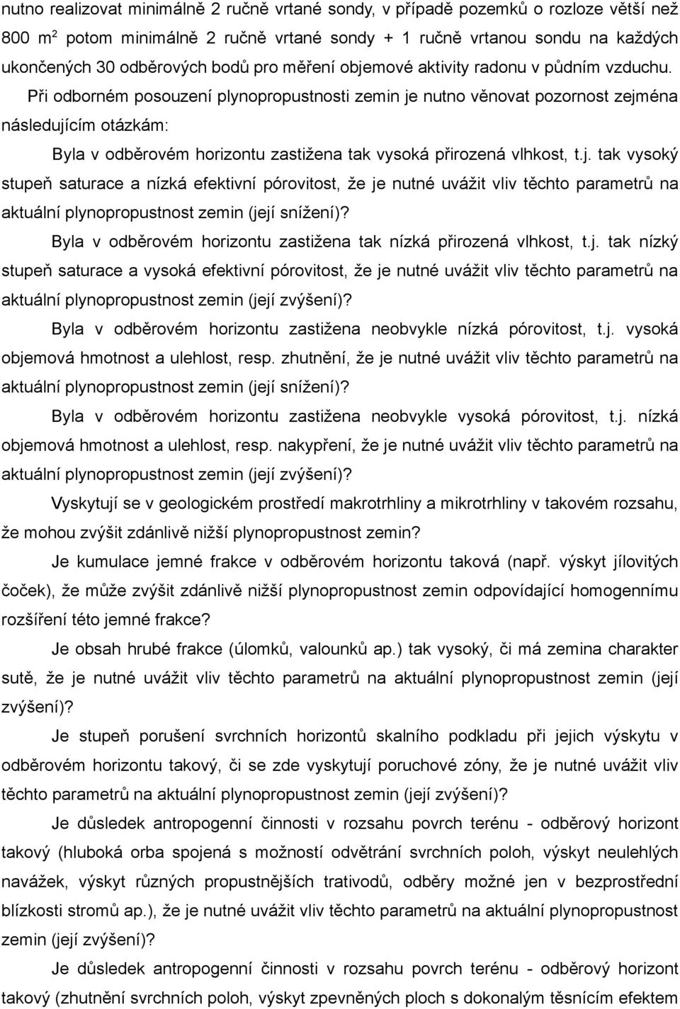 Při odborném posouzení plynopropustnosti zemin je nutno věnovat pozornost zejména následujícím otázkám: Byla v odběrovém horizontu zastižena tak vysoká přirozená vlhkost, t.j. tak vysoký stupeň saturace a nízká efektivní pórovitost, že je nutné uvážit vliv těchto parametrů na aktuální plynopropustnost zemin (její snížení)?