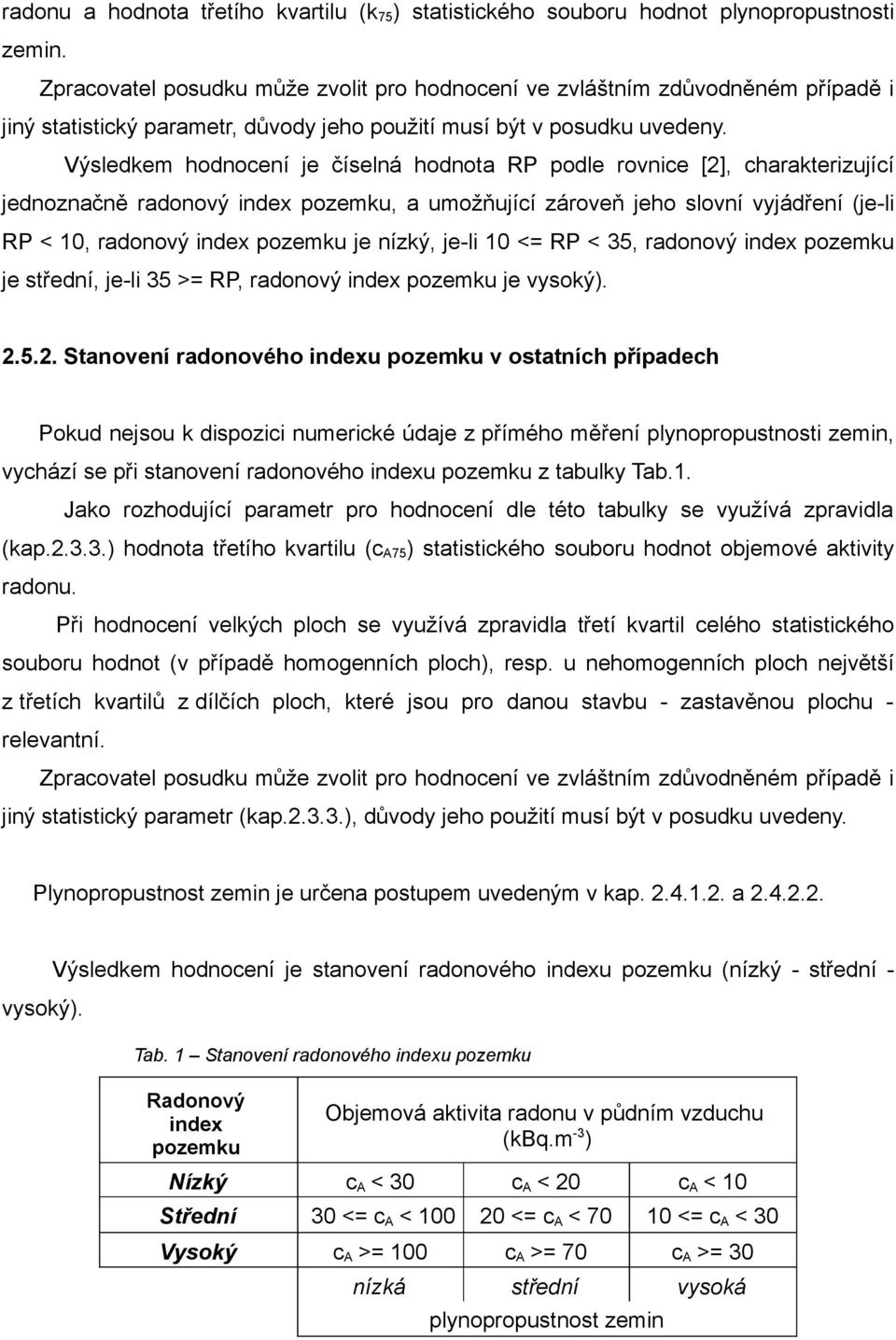 Výsledkem hodnocení je číselná hodnota RP podle rovnice [2], charakterizující jednoznačně radonový index pozemku, a umožňující zároveň jeho slovní vyjádření (je-li RP < 10, radonový index pozemku je