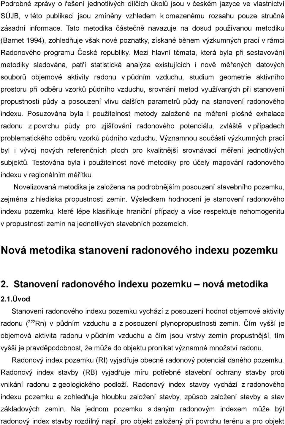 Mezi hlavní témata, která byla při sestavování metodiky sledována, patří statistická analýza existujících i nově měřených datových souborů objemové aktivity radonu v půdním vzduchu, studium geometrie