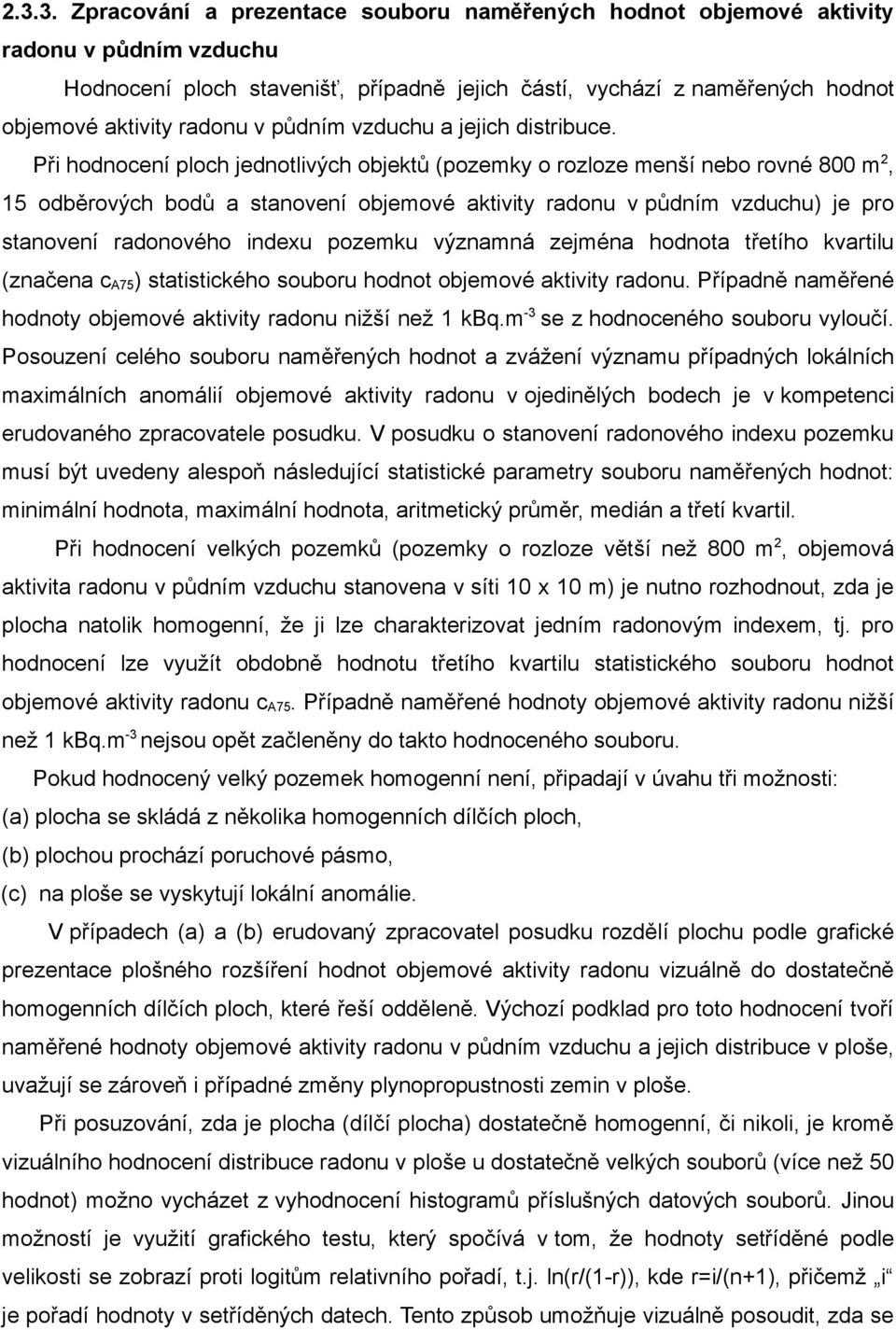 Při hodnocení ploch jednotlivých objektů (pozemky o rozloze menší nebo rovné 800 m 2, 15 odběrových bodů a stanovení objemové aktivity radonu v půdním vzduchu) je pro stanovení radonového indexu