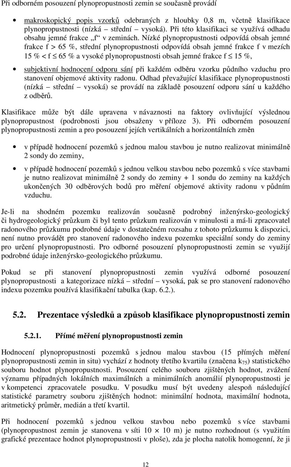 Nízké plynopropustnosti odpovídá obsah jemné frakce f > 65 %, střední plynopropustnosti odpovídá obsah jemné frakce f v mezích 15 % < f 65 % a vysoké plynopropustnosti obsah jemné frakce f 15 %,