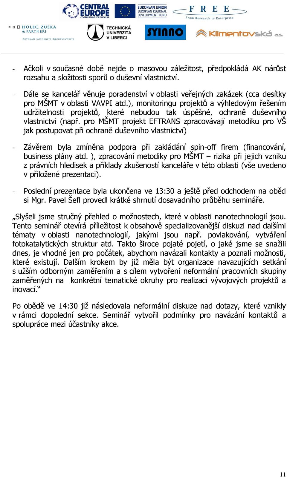 ), monitoringu projektů a výhledovým řešením udrţitelnosti projektů, které nebudou tak úspěšné, ochraně duševního vlastnictví (např.