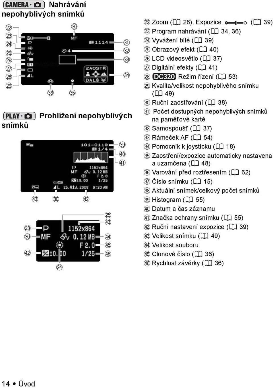 Rámeček AF ( 54) Pomocník k joysticku ( 18) Zaostření/expozice automaticky nastavena a uzamčena ( 48) Varování před roztřesením ( 62) Číslo snímku ( 15) Aktuální snímek/celkový počet