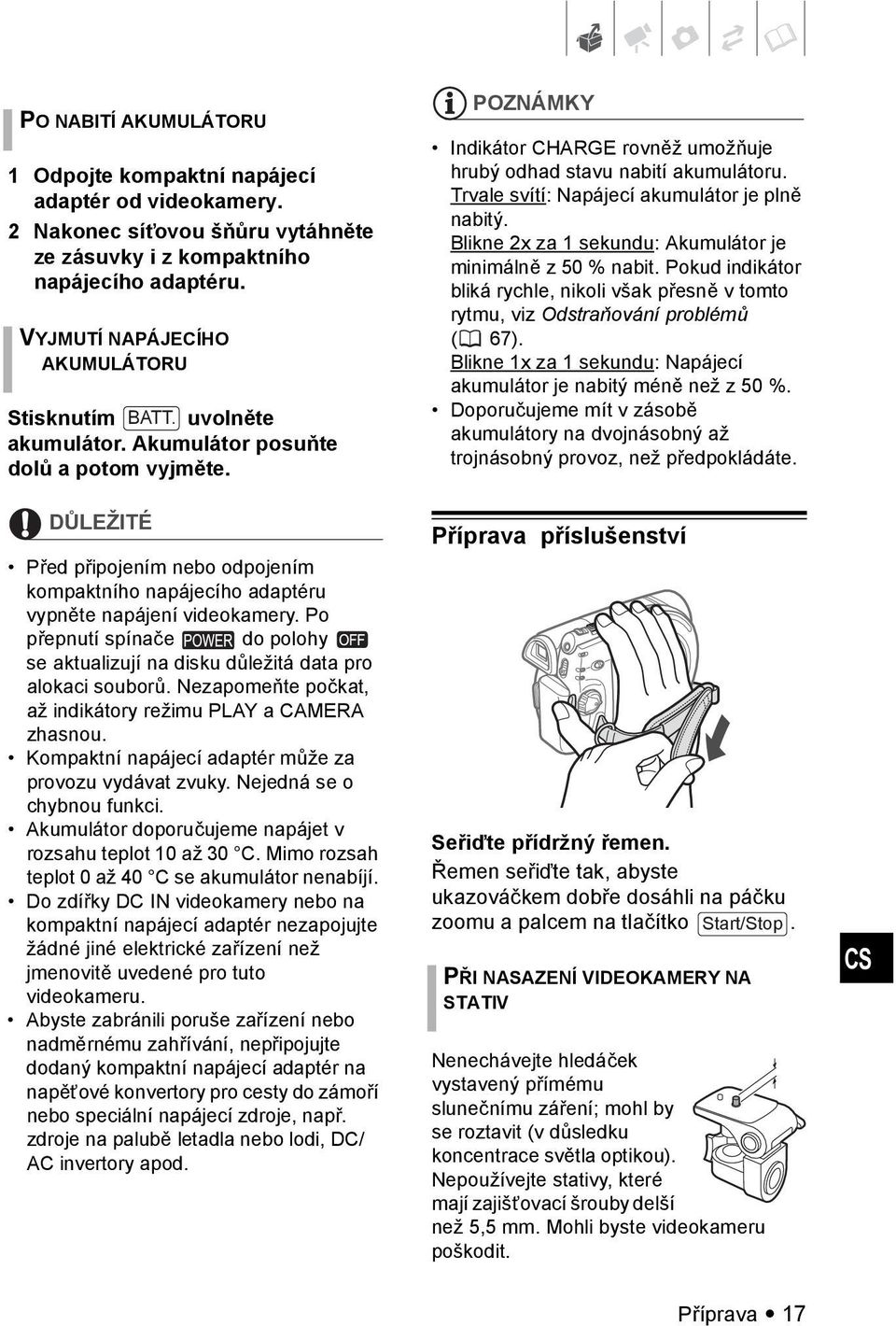 DŮLEŽITÉ Před připojením nebo odpojením kompaktního napájecího adaptéru vypněte napájení videokamery. Po přepnutí spínače do polohy se aktualizují na disku důležitá data pro alokaci souborů.