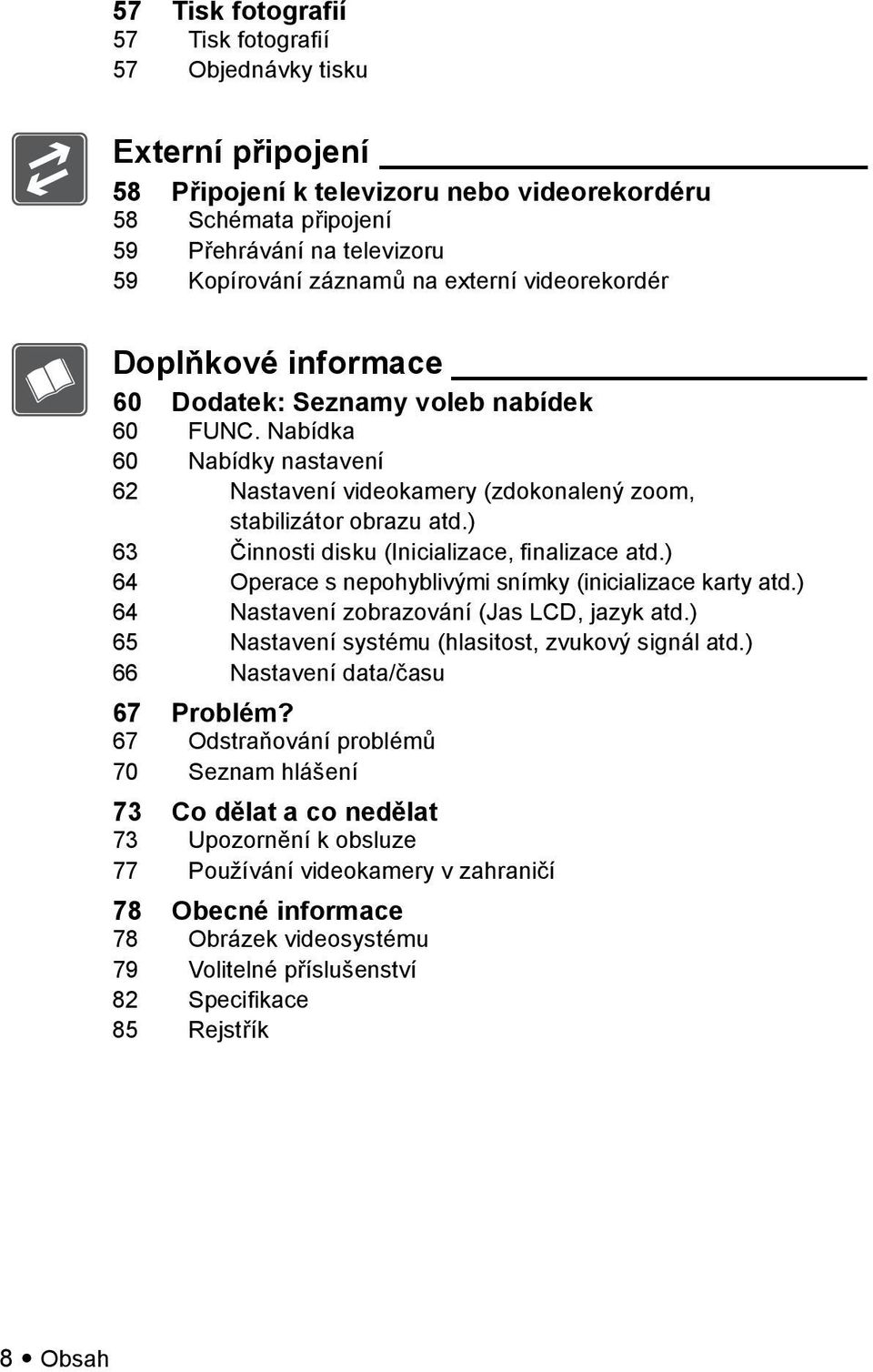 ) 63 Činnosti disku (Inicializace, finalizace atd.) 64 Operace s nepohyblivými snímky (inicializace karty atd.) 64 Nastavení zobrazování (Jas LCD, jazyk atd.