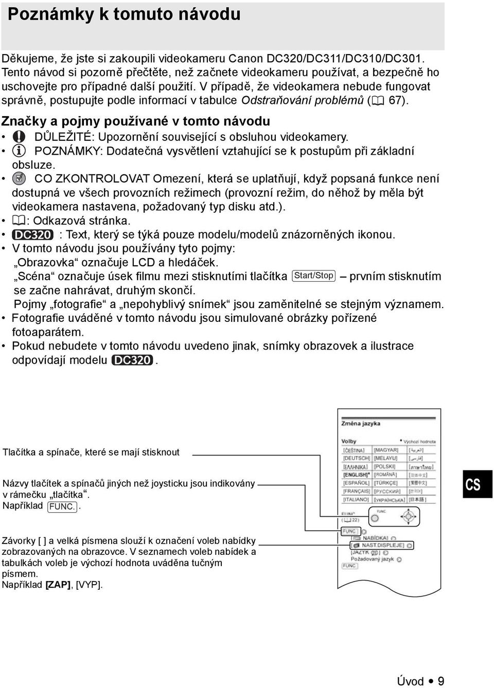 V případě, že videokamera nebude fungovat správně, postupujte podle informací v tabulce Odstraňování problémů ( 67).