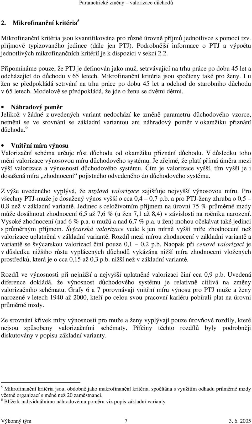 2. Připomínáme pouze, že PTJ je definován jako muž, setrvávající na trhu práce po dobu 45 let a odcházející do důchodu v 65 letech. Mikrofinanční kritéria jsou spočteny také pro ženy.
