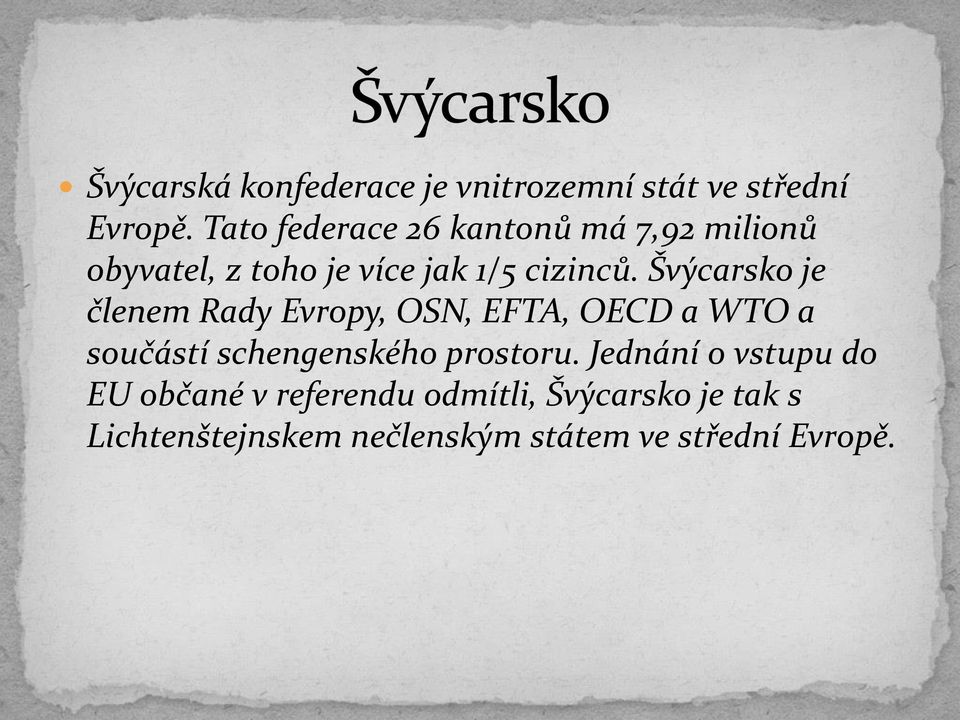 Švýcarsko je členem Rady Evropy, OSN, EFTA, OECD a WTO a součástí schengenského prostoru.