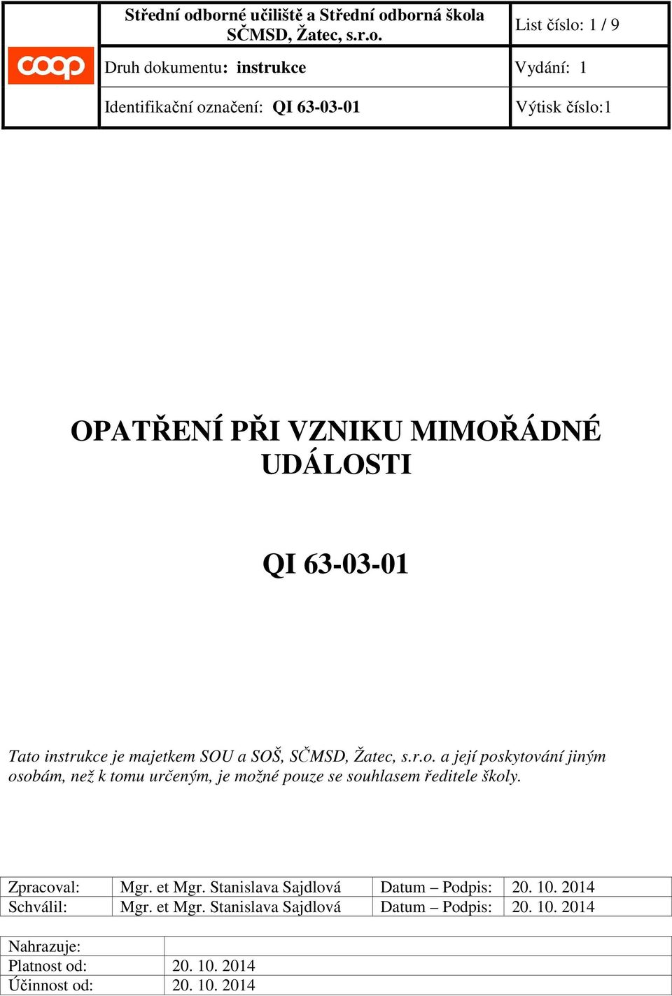 číslo:1 OPATŘENÍ PŘI VZNIKU MIMOŘÁDNÉ UDÁLOSTI QI 63-03-01 Tato instrukce je majetkem SOU a SOŠ, SČMSD, Žatec, s.r.o. a její poskytování jiným osobám, než k tomu určeným, je možné pouze se souhlasem ředitele školy.