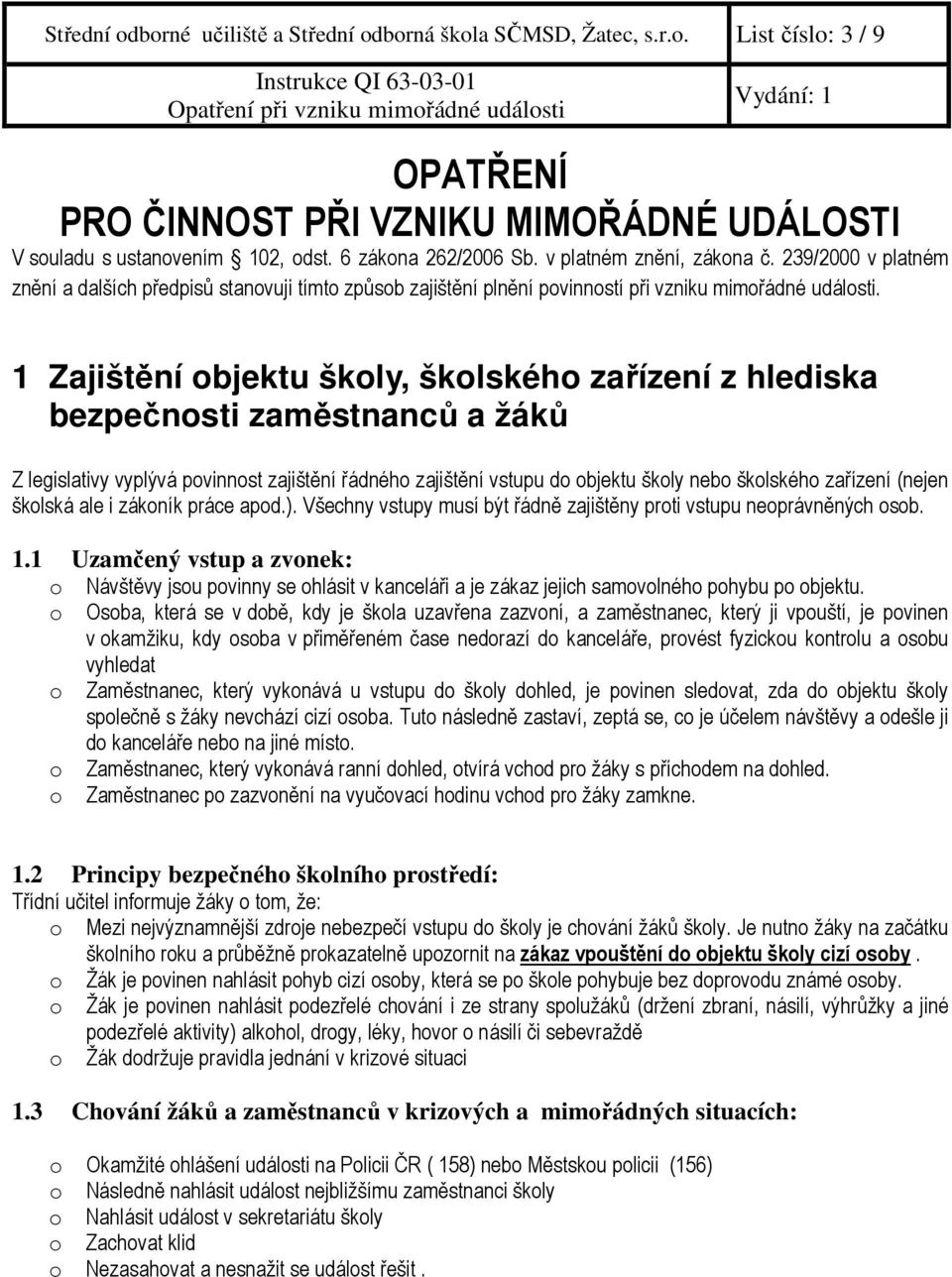 1 Zajištění objektu školy, školského zařízení z hlediska bezpečnosti zaměstnanců a žáků Z legislativy vyplývá povinnost zajištění řádného zajištění vstupu do objektu školy nebo školského zařízení